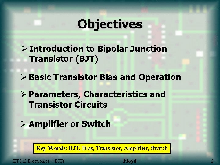 Objectives Ø Introduction to Bipolar Junction Transistor (BJT) Ø Basic Transistor Bias and Operation