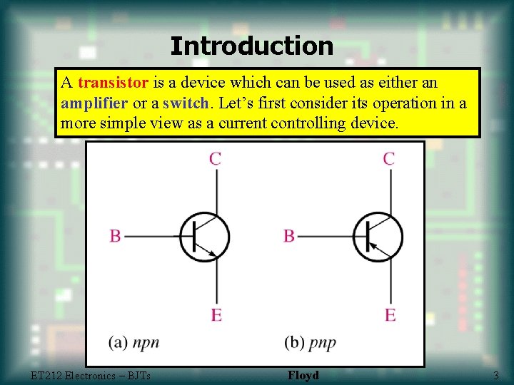 Introduction A transistor is a device which can be used as either an amplifier