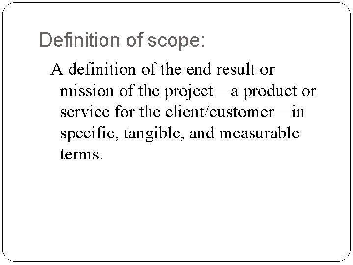 Definition of scope: A definition of the end result or mission of the project—a