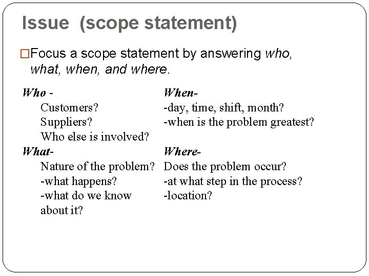 �Focus a scope statement by answering who, what, when, and where. Who Customers? Suppliers?