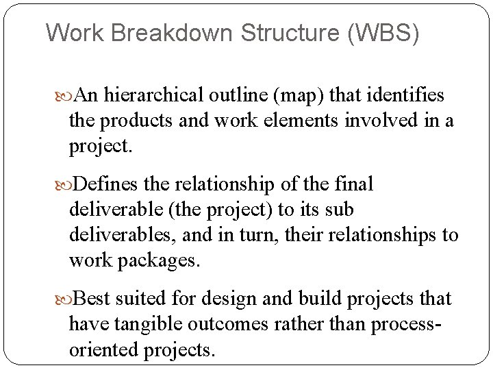 Work Breakdown Structure (WBS) An hierarchical outline (map) that identifies the products and work