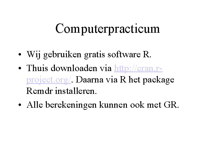 Computerpracticum • Wij gebruiken gratis software R. • Thuis downloaden via http: //cran. rproject.