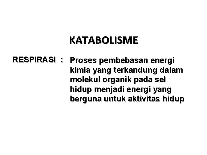 KATABOLISME RESPIRASI : Proses pembebasan energi kimia yang terkandung dalam molekul organik pada sel