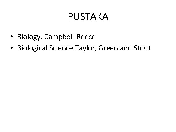 PUSTAKA • Biology. Campbell-Reece • Biological Science. Taylor, Green and Stout 