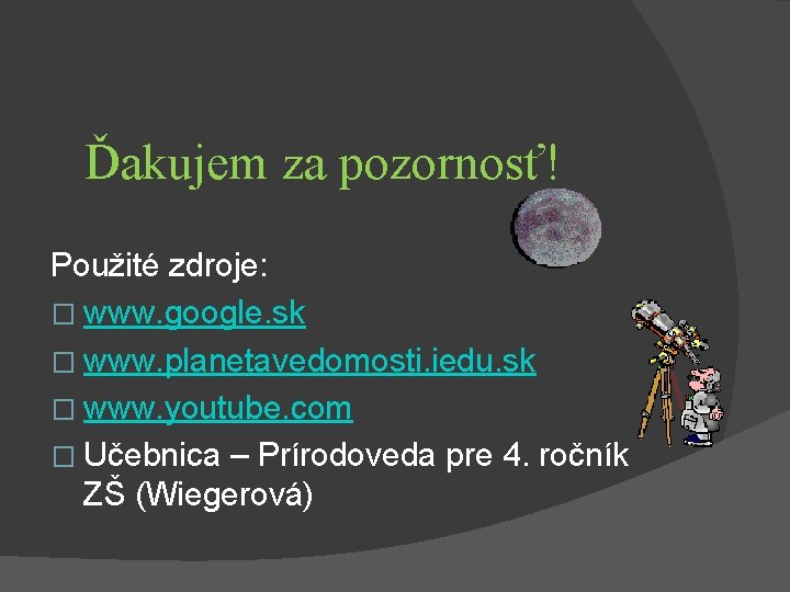 Ďakujem za pozornosť! Použité zdroje: � www. google. sk � www. planetavedomosti. iedu. sk
