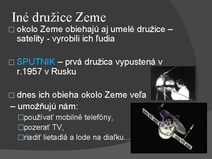 Iné družice Zeme � okolo Zeme obiehajú aj umelé družice – satelity - vyrobili