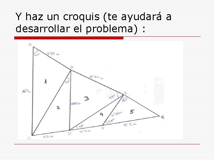 Y haz un croquis (te ayudará a desarrollar el problema) : 