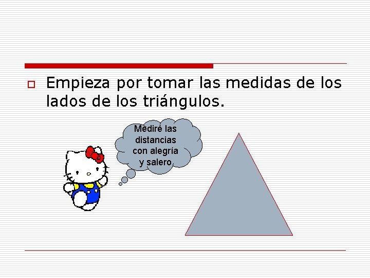 o Empieza por tomar las medidas de los lados de los triángulos. Mediré las