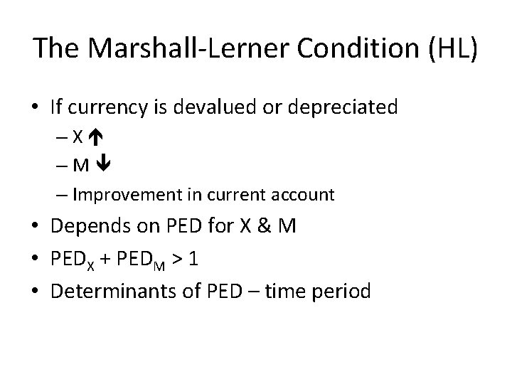 The Marshall-Lerner Condition (HL) • If currency is devalued or depreciated –X –M –