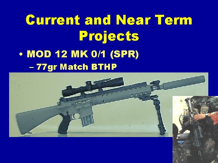 Current and Near Term Projects • MOD 12 MK 0/1 (SPR) – 77 gr