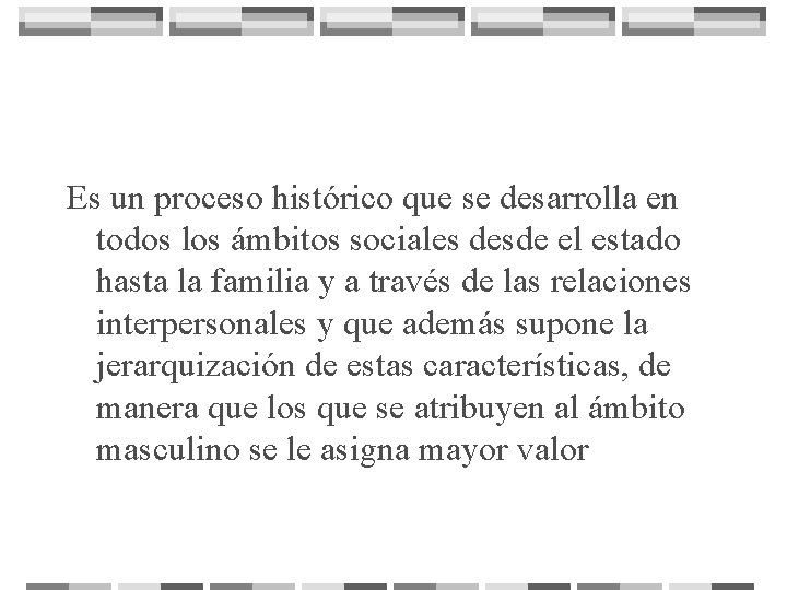 Es un proceso histórico que se desarrolla en todos los ámbitos sociales desde el