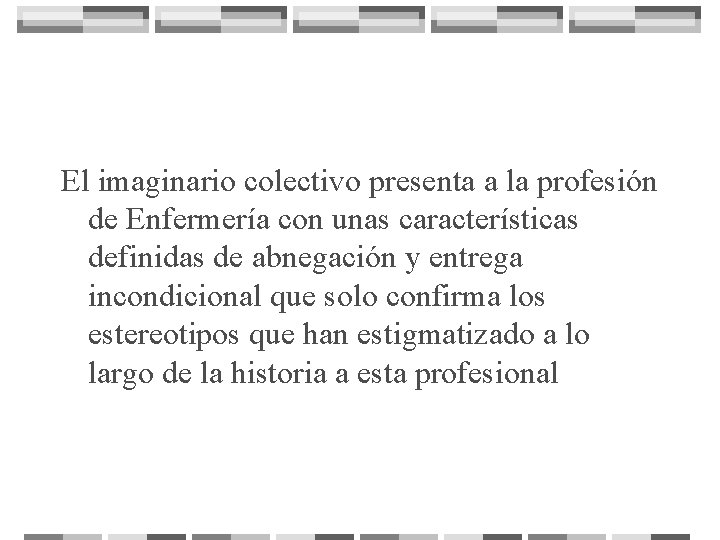 El imaginario colectivo presenta a la profesión de Enfermería con unas características definidas de