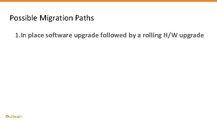 Possible Migration Paths 1. In place software upgrade followed by a rolling H/W upgrade