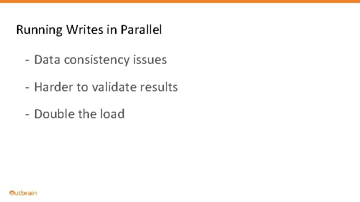 Running Writes in Parallel - Data consistency issues - Harder to validate results -