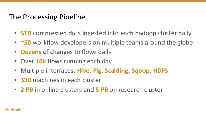 The Processing Pipeline • • 5 TB compressed data ingested into each hadoop cluster