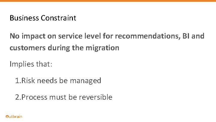 Business Constraint No impact on service level for recommendations, BI and customers during the