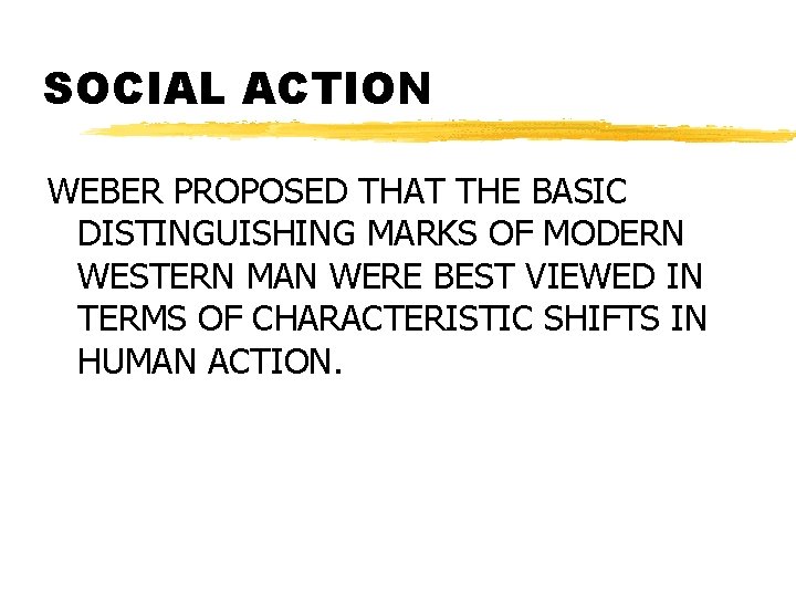 SOCIAL ACTION WEBER PROPOSED THAT THE BASIC DISTINGUISHING MARKS OF MODERN WESTERN MAN WERE