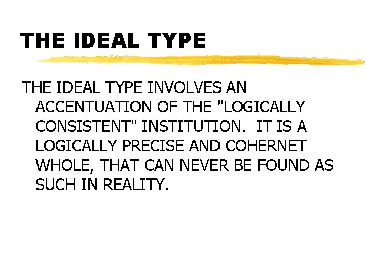 THE IDEAL TYPE INVOLVES AN ACCENTUATION OF THE "LOGICALLY CONSISTENT" INSTITUTION. IT IS A