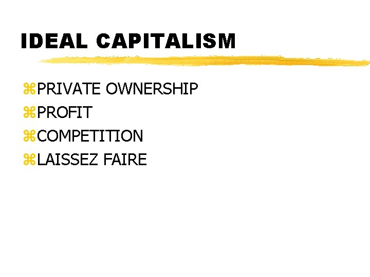 IDEAL CAPITALISM z. PRIVATE OWNERSHIP z. PROFIT z. COMPETITION z. LAISSEZ FAIRE 