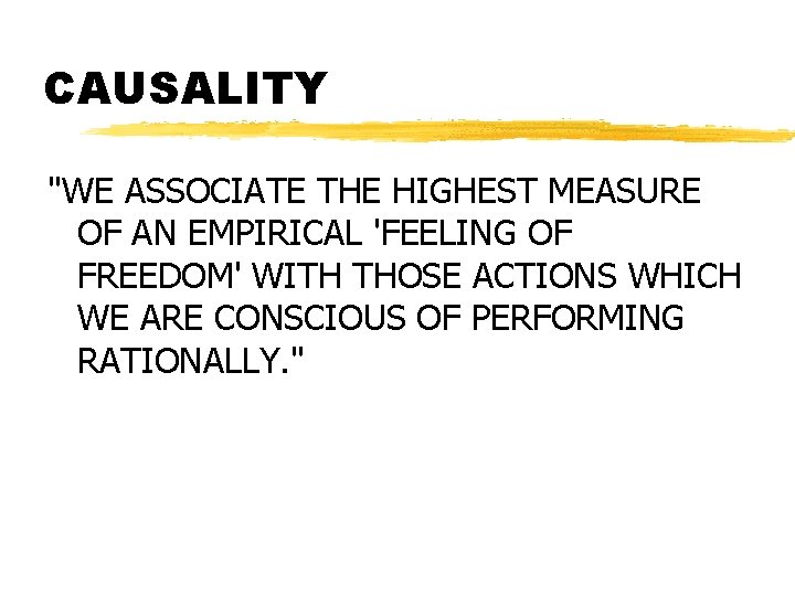 CAUSALITY "WE ASSOCIATE THE HIGHEST MEASURE OF AN EMPIRICAL 'FEELING OF FREEDOM' WITH THOSE