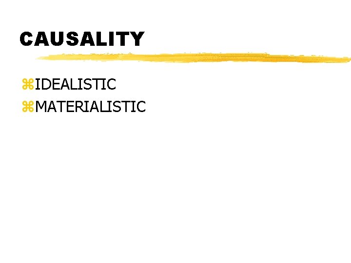 CAUSALITY z. IDEALISTIC z. MATERIALISTIC 