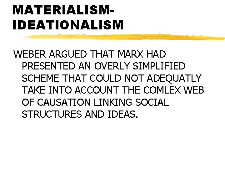 MATERIALISMIDEATIONALISM WEBER ARGUED THAT MARX HAD PRESENTED AN OVERLY SIMPLIFIED SCHEME THAT COULD NOT