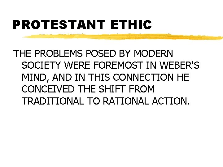 PROTESTANT ETHIC THE PROBLEMS POSED BY MODERN SOCIETY WERE FOREMOST IN WEBER'S MIND, AND