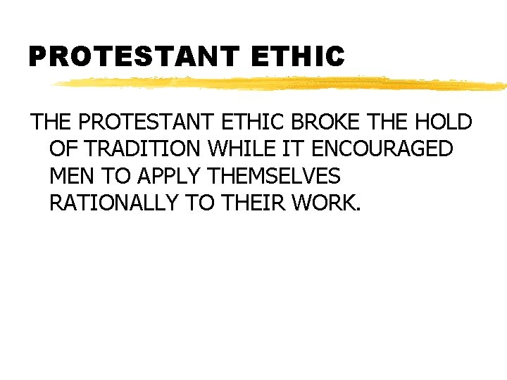 PROTESTANT ETHIC THE PROTESTANT ETHIC BROKE THE HOLD OF TRADITION WHILE IT ENCOURAGED MEN