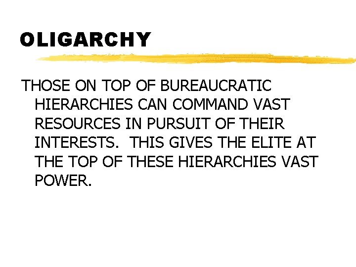 OLIGARCHY THOSE ON TOP OF BUREAUCRATIC HIERARCHIES CAN COMMAND VAST RESOURCES IN PURSUIT OF