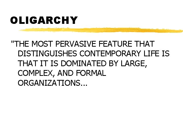 OLIGARCHY "THE MOST PERVASIVE FEATURE THAT DISTINGUISHES CONTEMPORARY LIFE IS THAT IT IS DOMINATED