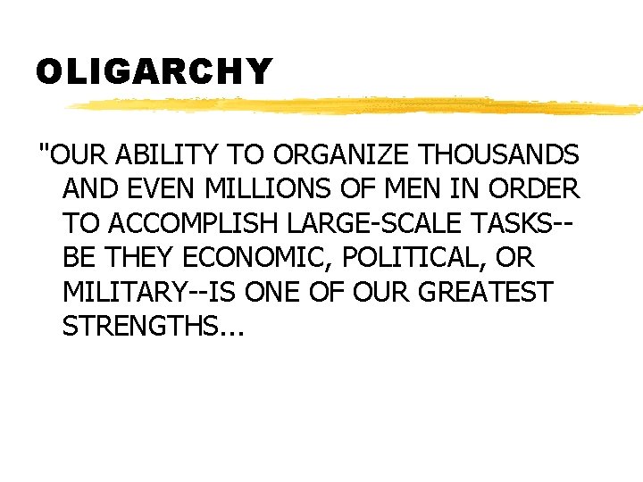 OLIGARCHY "OUR ABILITY TO ORGANIZE THOUSANDS AND EVEN MILLIONS OF MEN IN ORDER TO