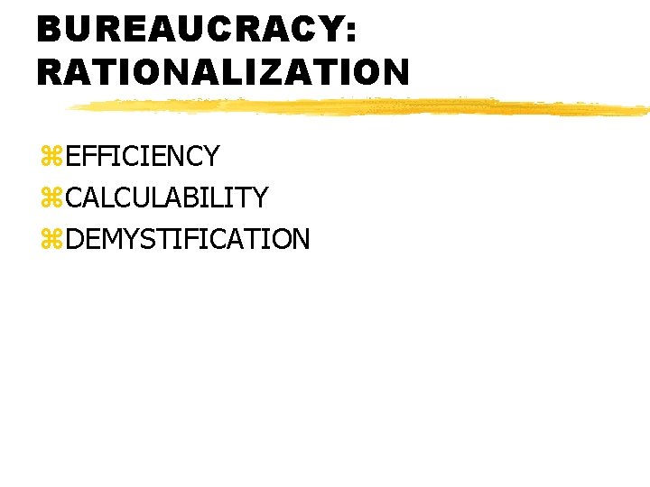 BUREAUCRACY: RATIONALIZATION z. EFFICIENCY z. CALCULABILITY z. DEMYSTIFICATION 