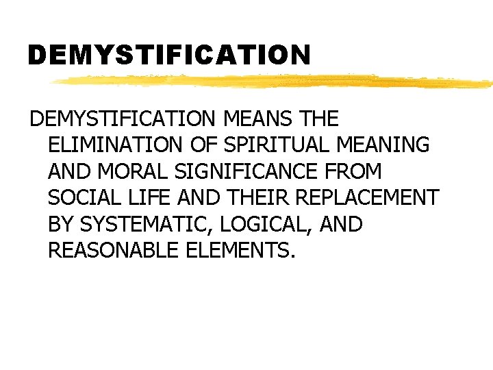 DEMYSTIFICATION MEANS THE ELIMINATION OF SPIRITUAL MEANING AND MORAL SIGNIFICANCE FROM SOCIAL LIFE AND