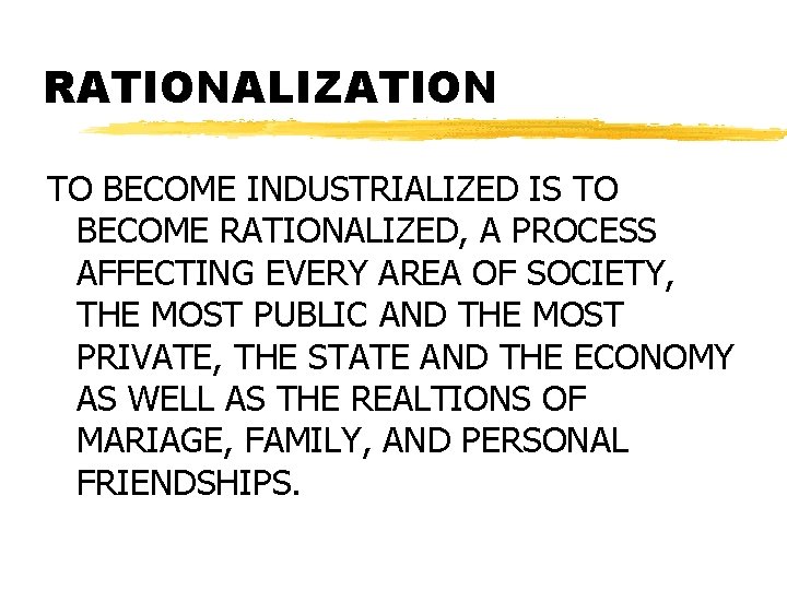 RATIONALIZATION TO BECOME INDUSTRIALIZED IS TO BECOME RATIONALIZED, A PROCESS AFFECTING EVERY AREA OF