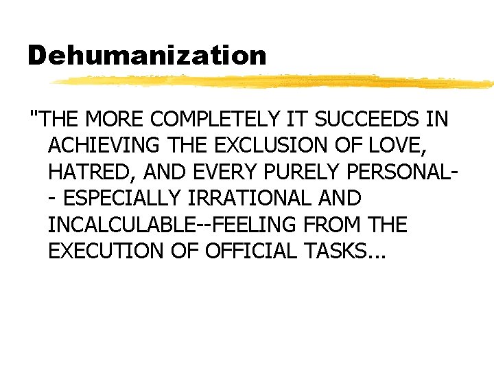 Dehumanization "THE MORE COMPLETELY IT SUCCEEDS IN ACHIEVING THE EXCLUSION OF LOVE, HATRED, AND