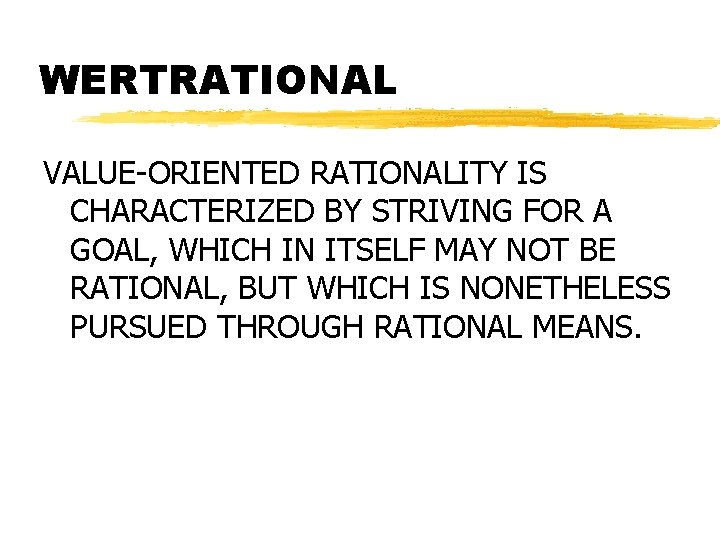 WERTRATIONAL VALUE-ORIENTED RATIONALITY IS CHARACTERIZED BY STRIVING FOR A GOAL, WHICH IN ITSELF MAY