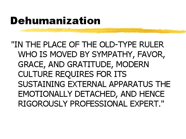 Dehumanization "IN THE PLACE OF THE OLD-TYPE RULER WHO IS MOVED BY SYMPATHY, FAVOR,