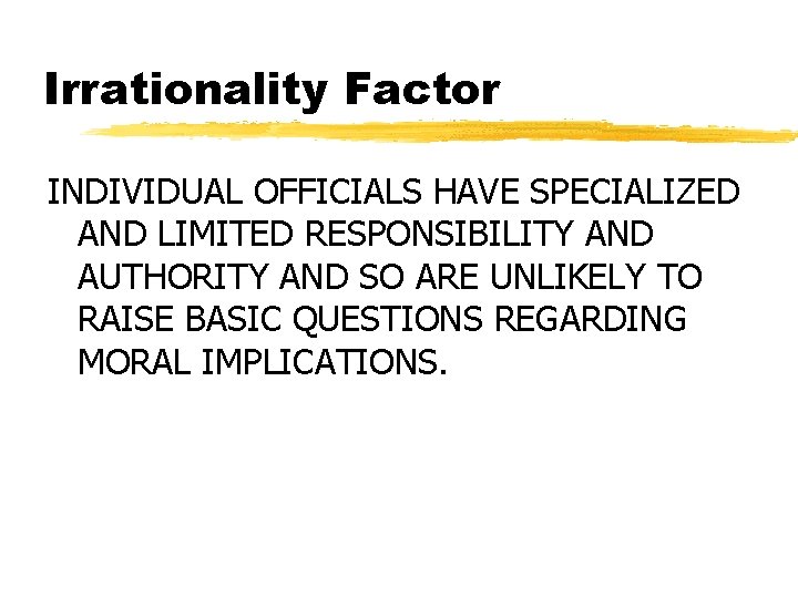 Irrationality Factor INDIVIDUAL OFFICIALS HAVE SPECIALIZED AND LIMITED RESPONSIBILITY AND AUTHORITY AND SO ARE