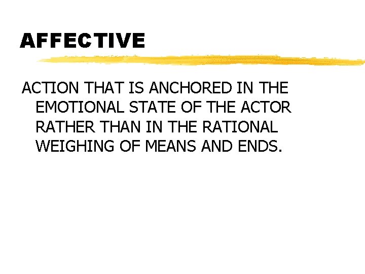 AFFECTIVE ACTION THAT IS ANCHORED IN THE EMOTIONAL STATE OF THE ACTOR RATHER THAN