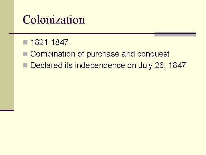 Colonization n 1821 -1847 n Combination of purchase and conquest n Declared its independence