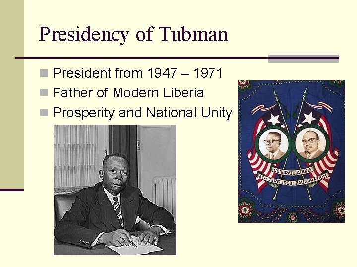 Presidency of Tubman n President from 1947 – 1971 n Father of Modern Liberia
