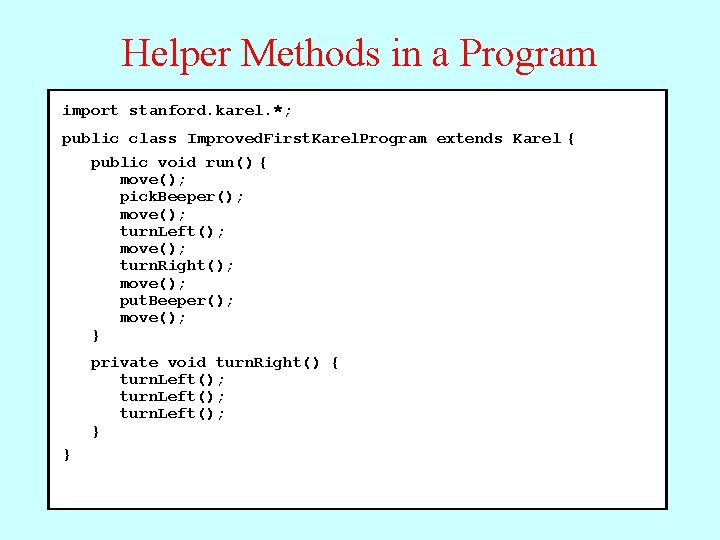 Helper Methods in a Program import stanford. karel. *; public class Improved. First. Karel. Helper Methods in a Program import stanford. karel. *; public class Improved. First. Karel.