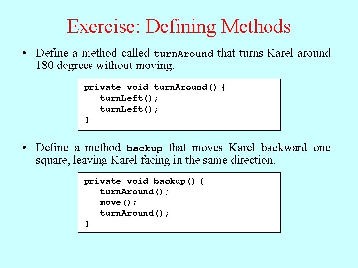 Exercise: Defining Methods • Define a method called turn. Around that turns Karel around Exercise: Defining Methods • Define a method called turn. Around that turns Karel around
