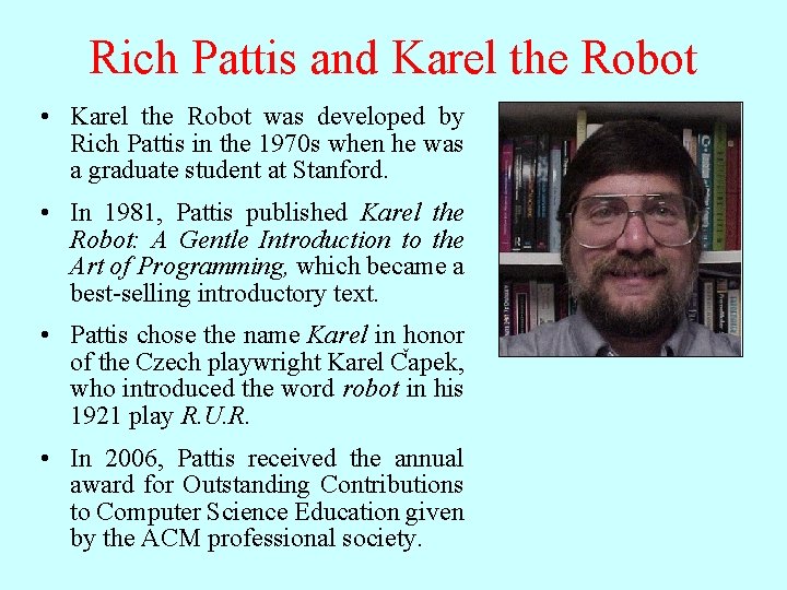 Rich Pattis and Karel the Robot • Karel the Robot was developed by Rich Rich Pattis and Karel the Robot • Karel the Robot was developed by Rich