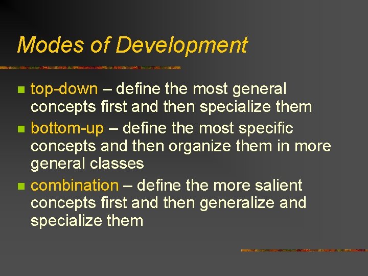 Modes of Development n n n top-down – define the most general concepts first