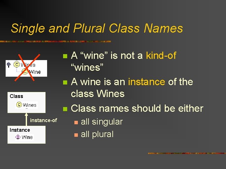 Single and Plural Class Names n n Class n instance-of Instance A “wine” is