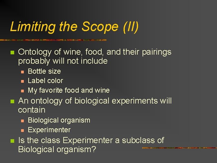 Limiting the Scope (II) n Ontology of wine, food, and their pairings probably will