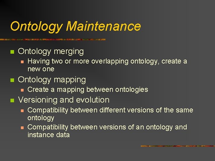 Ontology Maintenance n Ontology merging n n Ontology mapping n n Having two or