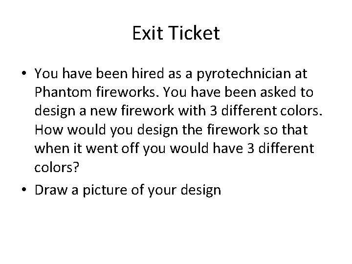 Exit Ticket • You have been hired as a pyrotechnician at Phantom fireworks. You