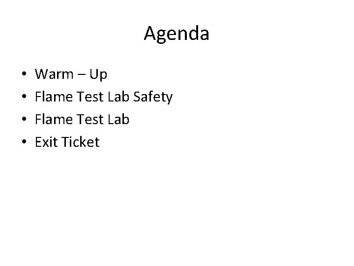 Agenda • • Warm – Up Flame Test Lab Safety Flame Test Lab Exit